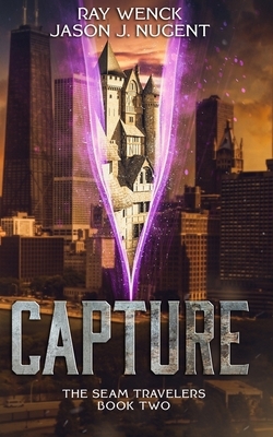 Capture: The Seam Travelers Book Two by Ray Wenck, Jason J. Nugent