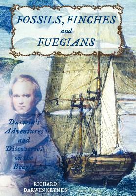 Fossils,Finches And Fuegians: Charles Darwin\'s Adventures And Discoveries On The Beagle by Richard D. Keynes