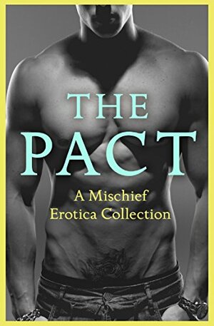 The Pact: A Mischief Erotica Collection by Heather Towne, Willow Sears, Giselle Renarde, Rose de Fer, Ashley Hind, Lily Harlem, Kathleen Tudor, Justine Elyot