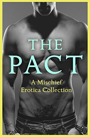 The Pact: A Mischief Erotica Collection by Heather Towne, Willow Sears, Ashley Hind, Giselle Renarde, Lily Harlem, Rose de Fer, Kathleen Tudor, Justine Elyot