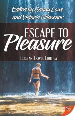 Escape to Pleasure: Lesbian Travel Erotica by Victoria Villasenor