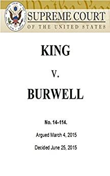 KING v BURWELL Healthcare Decision: Supreme Court Ruling on ACA Subsidies (No. 14-114) Decided June 25, 2015 by John G. Roberts Jr., Antonin Scalia