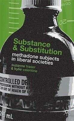 Substance and Substitution: Methadone Subjects in Liberal Societies by K. Valentine, S. Fraser