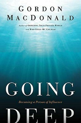 Going Deep: Becoming A Person of Influence by Gordon MacDonald