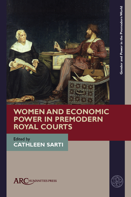 Women and Economic Power in Premodern Royal Courts by Cathleen Sarti