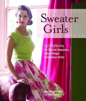 Sweater Girls: 20 Patterns for Starlet Sweaters, Retro Wraps, and Glamour Knits by Rita Taylor, Madeline Weston