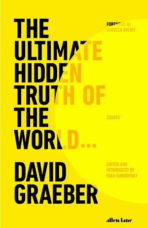 The Ultimate Hidden Truth of the World by David Graeber, David Graeber, Nika Dubrovsky, Rebecca Solnit