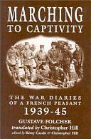 Marching to Captivity: The War Diaries of a French Peasant, 1939-45 by Rémy Cazals, Christopher Hill