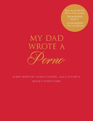 My Dad Wrote a Porno by Alice Levine, Jamie Morton, James Cooper