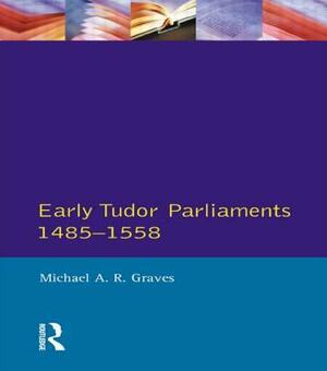 Early Tudor Parliaments 1485-1558 by Michael a. R. Graves