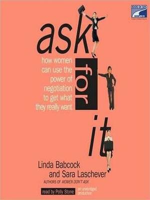 Ask for It: How Women can Use the Power of Negotiation to Get What They Really Want by Linda Babcock, Sara Laschever