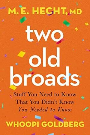 Two Old Broads: Stuff You Need to Know That You Didn't Know You Needed to Know by Whoopi Goldberg, Dr. M. E. Hecht, Tamela Rich