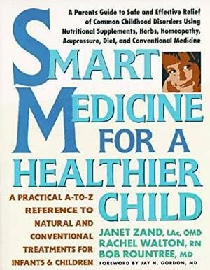 Smart Medicine for a Healthier Child: A Practical A-to-Z Reference ot Natural and Conventional Treatments by Janet Zand, Rachel Walton