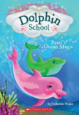 Pearl's Ocean Magic (Dolphin School #1), Volume 1 by Catherine Hapka