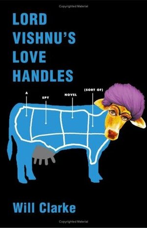 Lord Vishnu's Love Handles: A Spy Novel (Sort Of) by Will Clarke