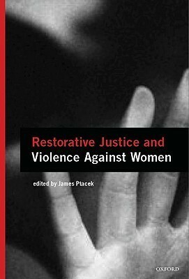 Restorative Justice and Violence Against Women (Interpersonal Violence) by James Ptacek