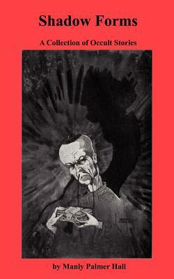 Shadow Forms A Collection of Occult Stories by Manly Palmer Hall