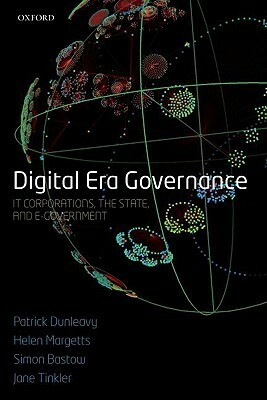 Digital Era Governance: It Corporations, the State, and E-Government by Helen Margetts, Patrick Dunleavy, Simon Bastow