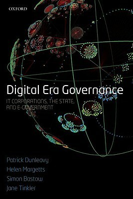 Digital Era Governance: It Corporations, the State, and E-Government by Simon Bastow, Patrick Dunleavy, Helen Margetts