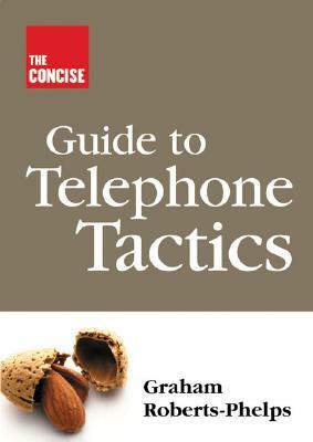 The Concise Guide to Telephone Tactics by Graham Roberts-Phelps