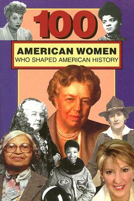 100 American Women Who Shaped American History by Deborah G. Felder