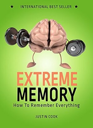 Extreme Memory: How To Remember Everything by Justin Cook