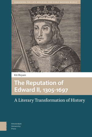 The Reputation of Edward II, 1305-1697: A Literary Transformation of History by Kit Heyam