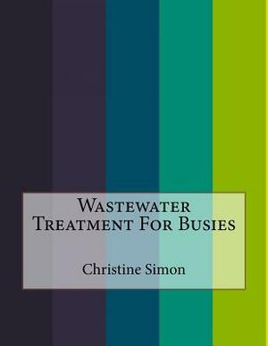 Wastewater Treatment For Busies by Christine Simon