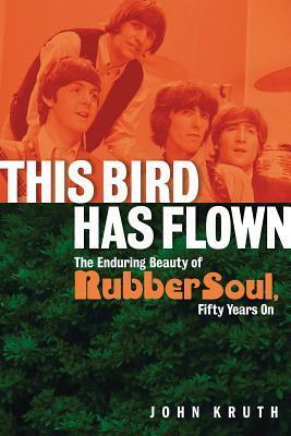 This Bird Has Flown: The Enduring Beauty of Rubber Soul, Fifty Years on by John Kruth