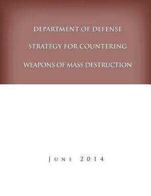 Department of Defense Strategy for Countering Weapons of Mass Destruction by United States Department of Defense