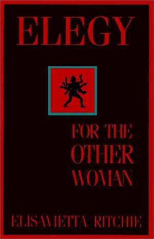 Elegy for the Other Woman: Selected and New Terribly Female Poems by Elisavietta Ritchie