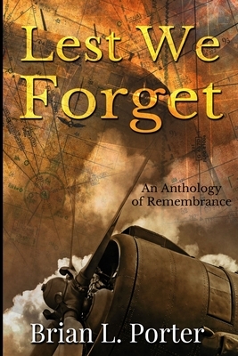 Lest We Forget by Brian L. Porter