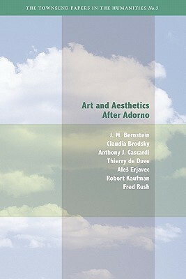 Art and Aesthetics after Adorno by J.M. Bernstein, Anthony J. Cascardi, Claudia Brodsky, Ales Erjavec, Thierry de Duve