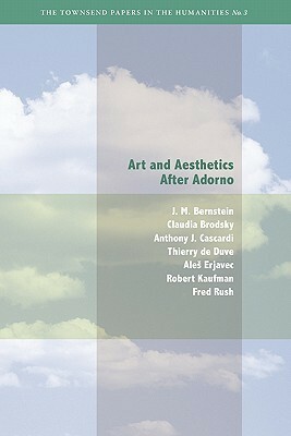 Art and Aesthetics after Adorno by J.M. Bernstein, Anthony J. Cascardi, Thierry de Duve, Ales Erjavec, Claudia Brodsky