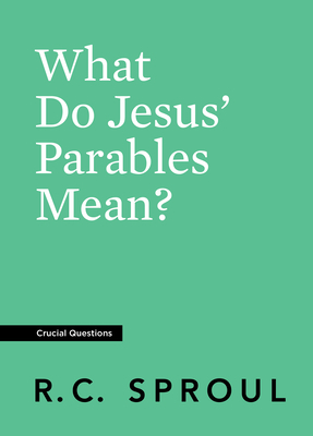 What Do Jesus' Parables Mean? by R.C. Sproul