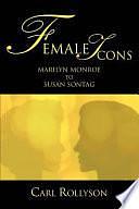 Female Icons: Marilyn Monroe to Susan Sontag by Carl Rollyson