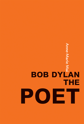 Bob Dylan the Poet by Anne-Marie Mai