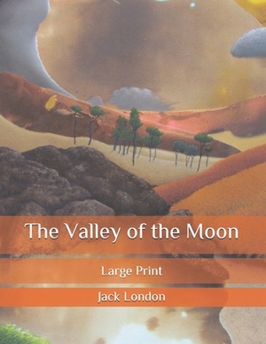 The Valley of the Moon: Large Print by Jack London