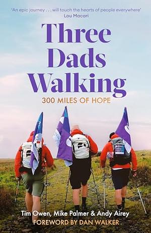 Three Dads Walking: 300 Miles of Hope by Mike Palmer, Andy Airey, Tim Owen