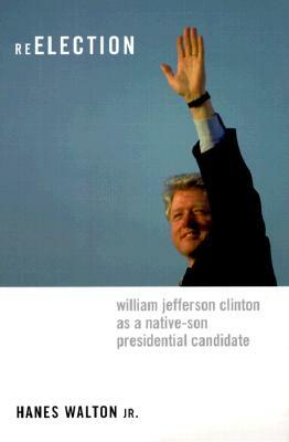 Reelection: William Jefferson Clinton as a Native-Son Presidential Candidate by Hanes Walton