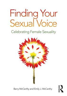 Finding Your Sexual Voice: Celebrating Female Sexuality by Emily J. McCarthy, Barry McCarthy