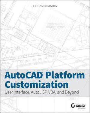 AutoCAD Platform Customization: User Interface, Autolisp, Vba, and Beyond by Lee Ambrosius