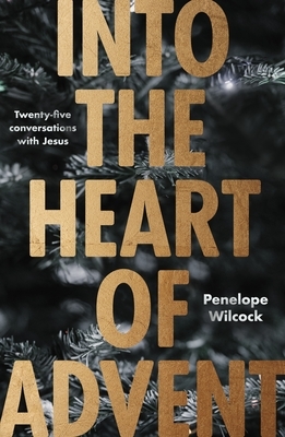 Into the Heart of Advent: Twenty-five Conversations with Jesus by Penelope Wilcock