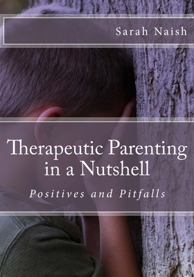 Therapeutic Parenting in a Nutshell: Positives and Pitfalls by Sarah Naish