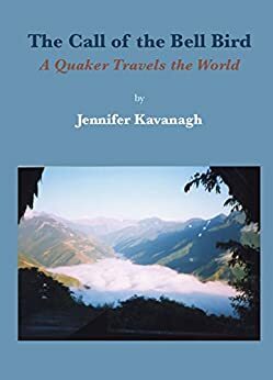 Call of the Bell Bird: A Quaker travels the world by Jennifer Kavanagh