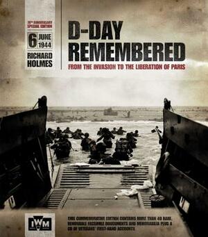 D-Day Remembered: From the Invasion to the Liberation of Paris [With Documents and DVD] by Richard Holmes