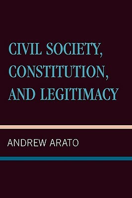 Civil Society, Constitution, and Legitimacy by Andrew Arato