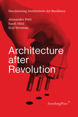Architecture After Revolution by Eyal Weizman, Sandi Hilal, Alessandro Petti