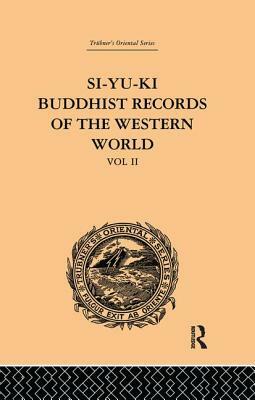 Si-Yu-Ki: Buddhist Records of the Western World: Translated from the Chinese of Hiuen Tsiang (A.D. 629): Volume II by Samuel Beal