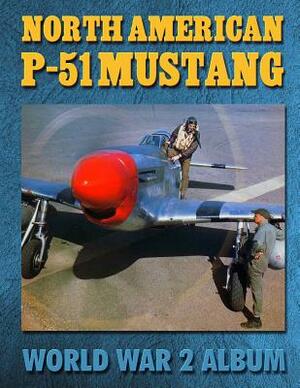 North American P-51 Mustang: World War 2 Album by Ray Merriam